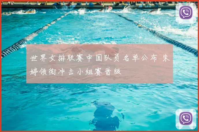 世界女排联赛中国队员名单公布 朱婷领衔冲击小组赛晋级